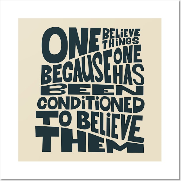 „One believes things because one has been conditioned to believe them.“ Wall Art by Boogosh